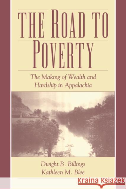 The Road to Poverty: The Making of Wealth and Hardship in Appalachia Billings, Dwight B. 9780521655460 Cambridge University Press