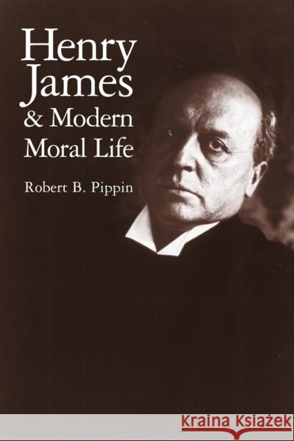 Henry James and Modern Moral Life Robert B. Pippin 9780521655477 Cambridge University Press