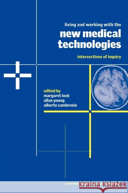 Living and Working with the New Medical Technologies: Intersections of Inquiry Lock, Margaret 9780521655682 Cambridge University Press