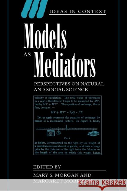 Models as Mediators: Perspectives on Natural and Social Science Morgan, Mary S. 9780521655712 Cambridge University Press