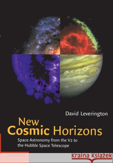 New Cosmic Horizons: Space Astronomy from the V2 to the Hubble Space Telescope Leverington, David 9780521658331 Cambridge University Press