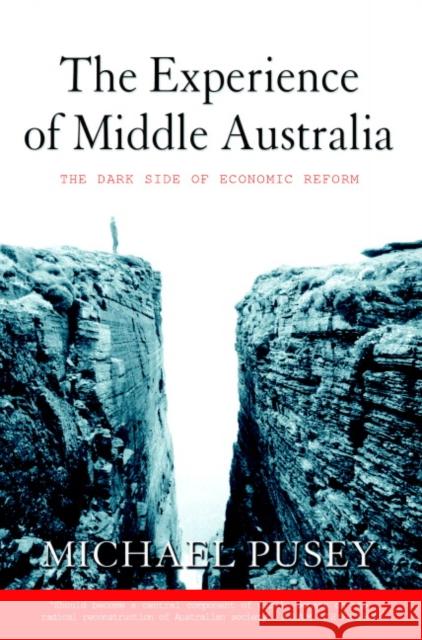 The Experience of Middle Australia: The Dark Side of Economic Reform Pusey, Michael 9780521658447