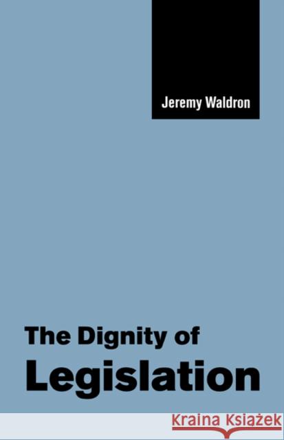 The Dignity of Legislation Jeremy Waldron 9780521658836 Cambridge University Press
