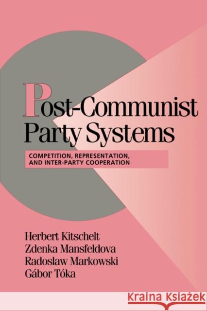 Post-Communist Party Systems: Competition, Representation, and Inner-Party Cooperation Kitschelt, Herbert 9780521658904 Cambridge University Press