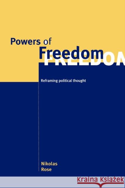 Powers of Freedom: Reframing Political Thought Rose, Nikolas 9780521659055
