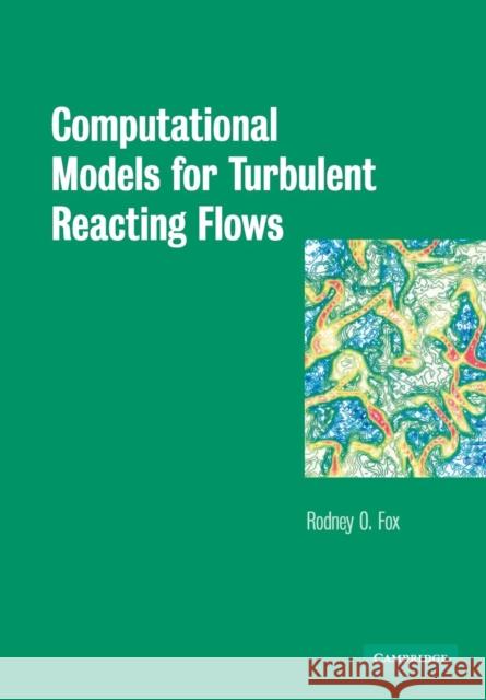 Computational Models for Turbulent Reacting Flows Rodney Fox Arvind Varma 9780521659079 Cambridge University Press