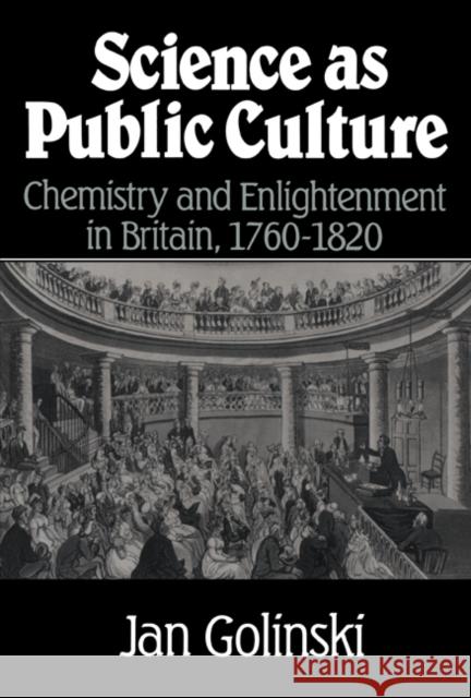 Science as Public Culture: Chemistry and Enlightenment in Britain, 1760-1820 Golinski, Jan 9780521659529 Cambridge University Press