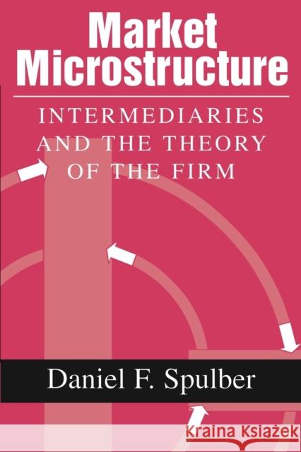 Market Microstructure: Intermediaries and the Theory of the Firm Spulber, Daniel F. 9780521659789 Cambridge University Press