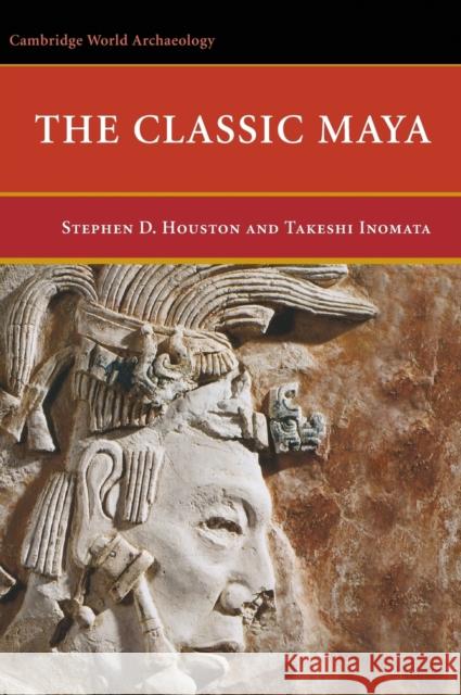 The Classic Maya Stephen D. Houston Takeshi Inomata 9780521660068 Cambridge University Press