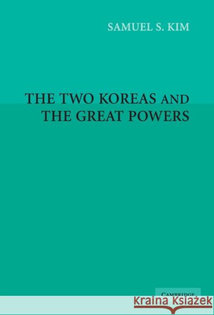 The Two Koreas and the Great Powers Samuel S. Kim 9780521660631 Cambridge University Press