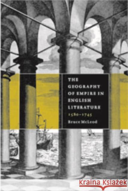The Geography of Empire in English Literature, 1580-1745 Bruce McLeod 9780521660792