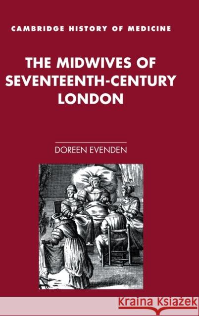 The Midwives of Seventeenth-Century London Doreen Evenden Charles Rosenberg Colin Jones 9780521661072 Cambridge University Press