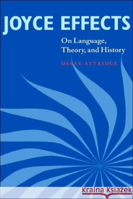 Joyce Effects: On Language, Theory, and History Derek Attridge (University of York) 9780521661126 Cambridge University Press
