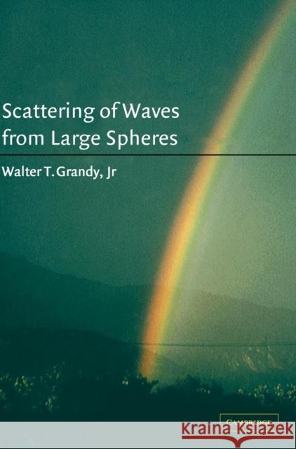 Scattering of Waves from Large Spheres Jr. Grandy Walter T., Jr. Grandy 9780521661263 Cambridge University Press