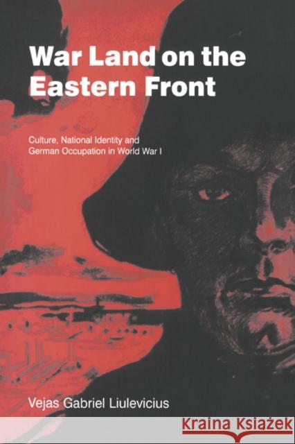 War Land on the Eastern Front: Culture, National Identity, and German Occupation in World War I Liulevicius, Vejas Gabriel 9780521661577 Cambridge University Press