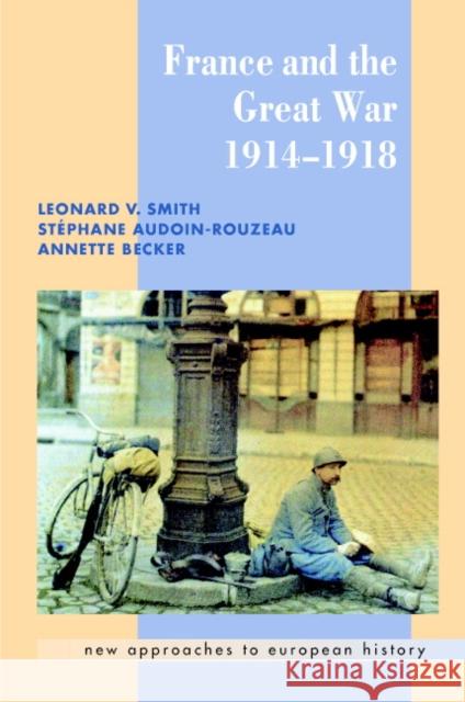 France and the Great War Leonard V. Smith Stephane Audoin-Rouzeau 9780521661768