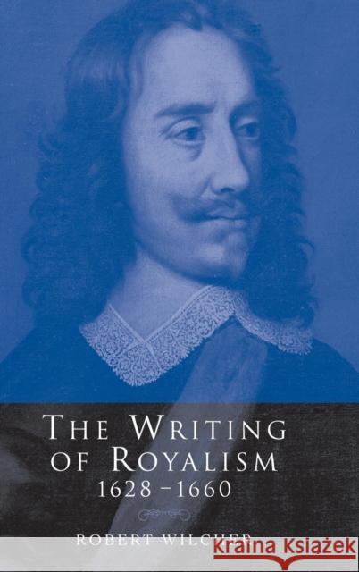 The Writing of Royalism 1628-1660 Robert Wilcher 9780521661836 Cambridge University Press