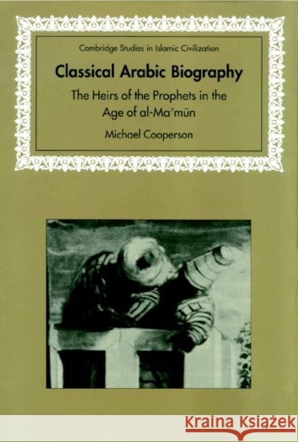 Classical Arabic Biography: The Heirs of the Prophets in the Age of Al-Ma'mun Cooperson, Michael 9780521661997 Cambridge University Press