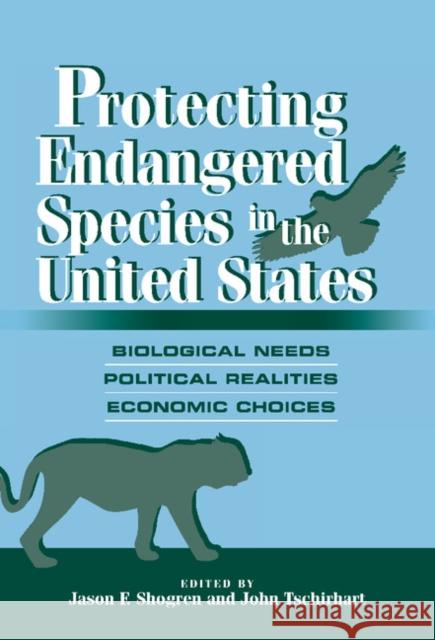 Protecting Endangered Species in the United States: Biological Needs, Political Realities, Economic Choices Shogren, Jason F. 9780521662109 Cambridge University Press