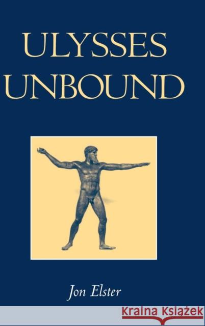 Ulysses Unbound: Studies in Rationality, Precommitment, and Constraints Elster, Jon 9780521662130