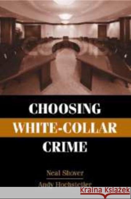 Choosing White-Collar Crime Neal Shover, Andrew Hochstetler 9780521662178
