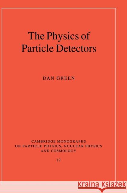 The Physics of Particle Detectors Dan Green 9780521662260 CAMBRIDGE UNIVERSITY PRESS