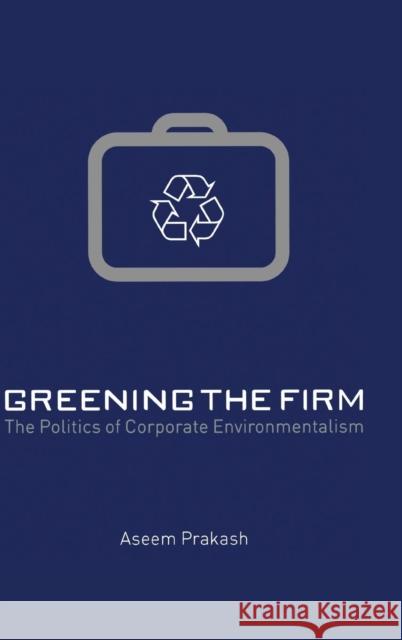 Greening the Firm: The Politics of Corporate Environmentalism Prakash, Aseem 9780521662499 Cambridge University Press