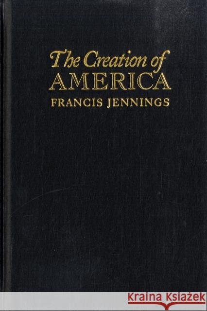 The Creation of America: Through Revolution to Empire Francis Jennings 9780521662550 Cambridge University Press