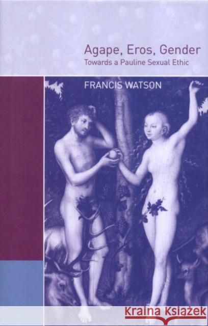 Agape, Eros, Gender: Towards a Pauline Sexual Ethic Francis Watson (University of Aberdeen) 9780521662635