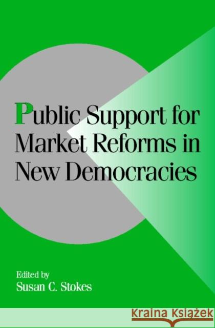 Public Support for Market Reforms in New Democracies Susan C. Stokes (University of Chicago) 9780521663410