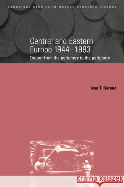 Central and Eastern Europe, 1944-1993: Detour from the Periphery to the Periphery Berend, Ivan 9780521663526
