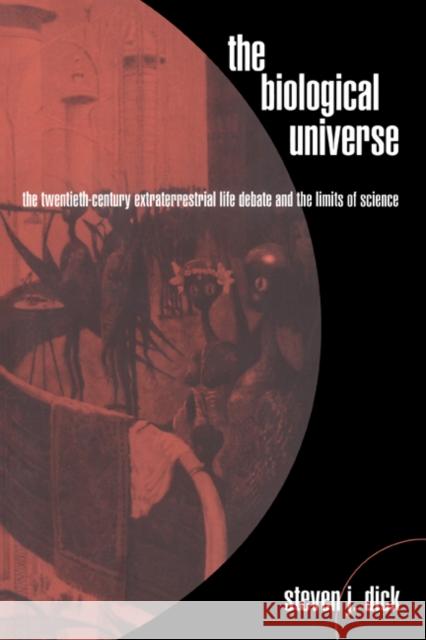 The Biological Universe: The Twentieth Century Extraterrestrial Life Debate and the Limits of Science Dick, Steven J. 9780521663618 Cambridge University Press