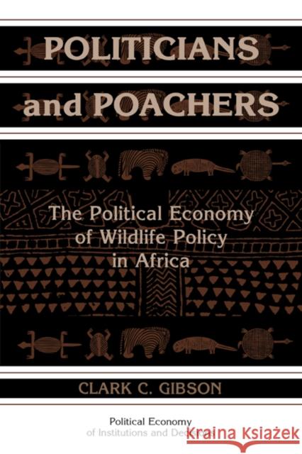 Politicians and Poachers: The Political Economy of Wildlife Policy in Africa Gibson, Clark C. 9780521663786 Cambridge University Press