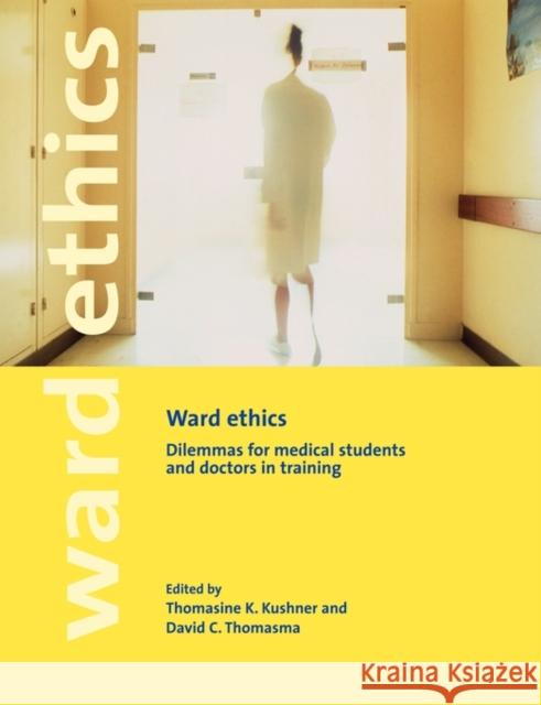 Ward Ethics: Dilemmas for Medical Students and Doctors in Training Kushner, Thomasine K. 9780521664523 0