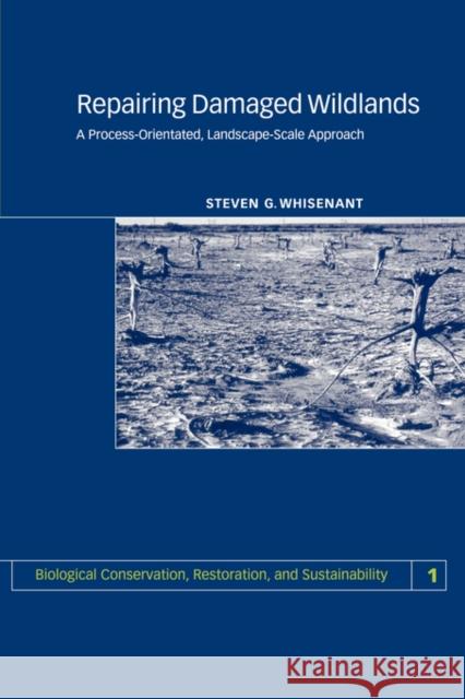 Repairing Damaged Wildlands: A Process-Orientated, Landscape-Scale Approach Whisenant, S. 9780521665407 Cambridge University Press