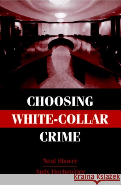 Choosing White-Collar Crime Neal Shover Andy Hochstetler 9780521665544 Cambridge University Press