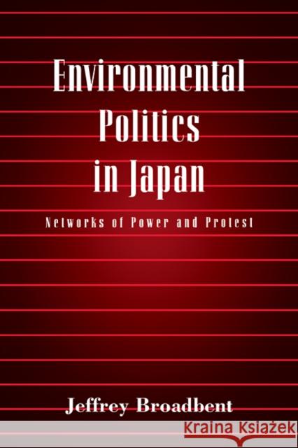 Environmental Politics in Japan: Networks of Power and Protest Broadbent, Jeffrey 9780521665742 Cambridge University Press