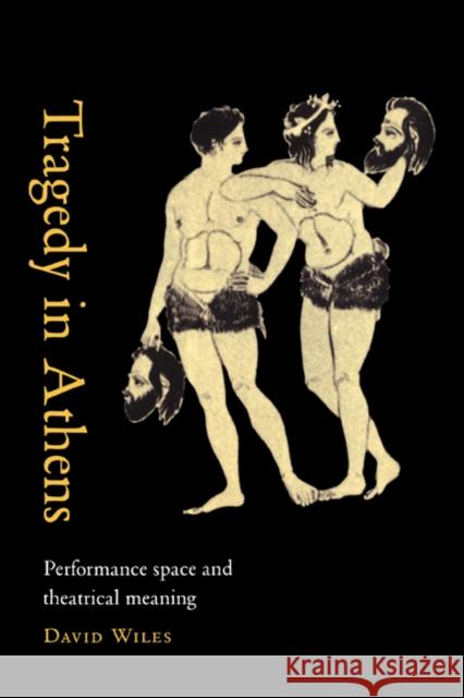 Tragedy in Athens: Performance Space & Theatrical Meaning Wiles, David 9780521666152 Cambridge University Press