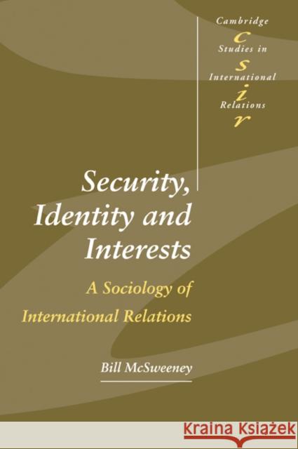Security, Identity and Interests: A Sociology of International Relations McSweeney, Bill 9780521666305 Cambridge University Press