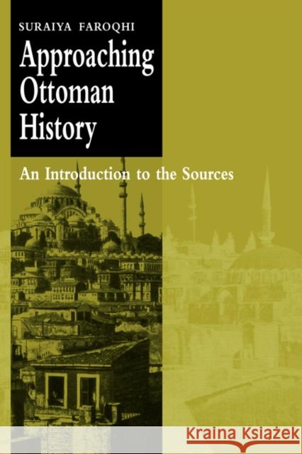Approaching Ottoman History: An Introduction to the Sources Faroqhi, Suraiya 9780521666480