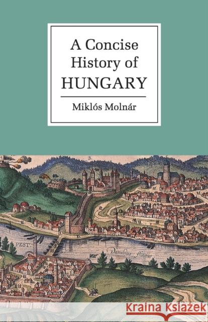 A Concise History of Hungary Miklos Molnar 9780521667364