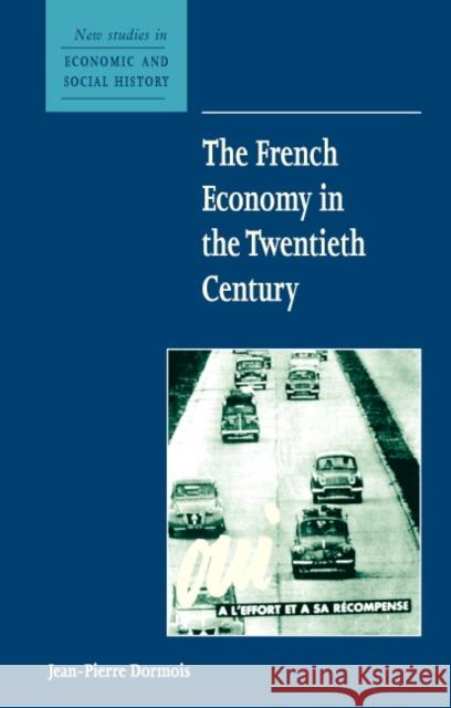 The French Economy in the Twentieth Century Jean-Pierre Dormois (Université de Strasbourg II (Sciences Humaines)) 9780521667876 Cambridge University Press