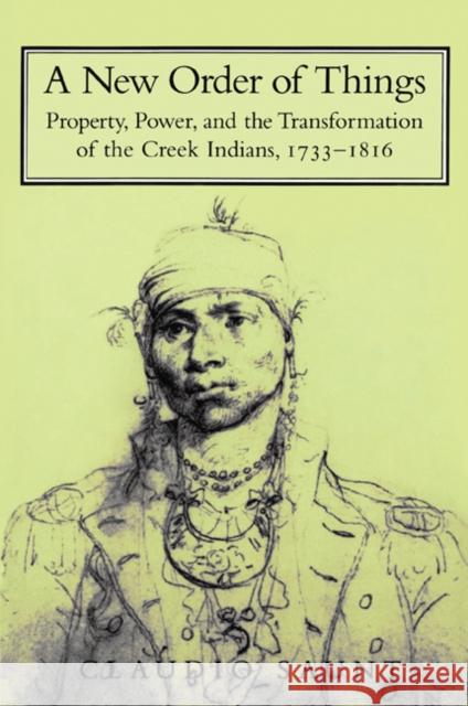 A New Order of Things: Property, Power, and the Transformation of the Creek Indians, 1733-1816 Saunt, Claudio 9780521669436 Cambridge University Press