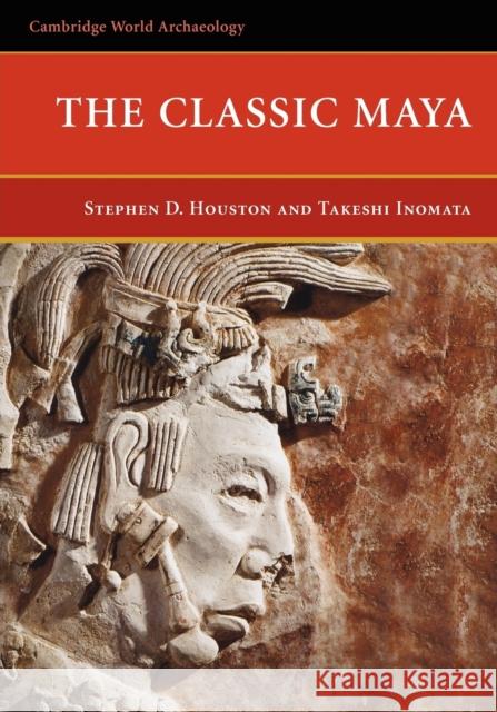 The Classic Maya Stephen D. Houston Takeshi Inomata 9780521669726 Cambridge University Press