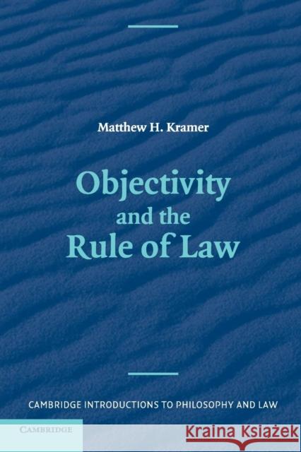 Objectivity and the Rule of Law Matthew H. Kramer 9780521670104 Cambridge University Press
