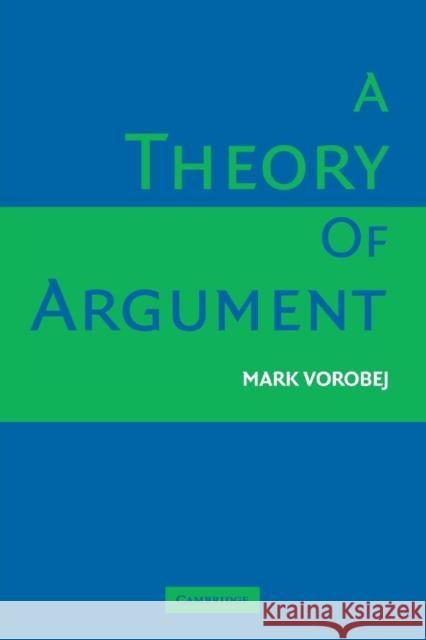 A Theory of Argument Mark Vorobej 9780521670258 Cambridge University Press