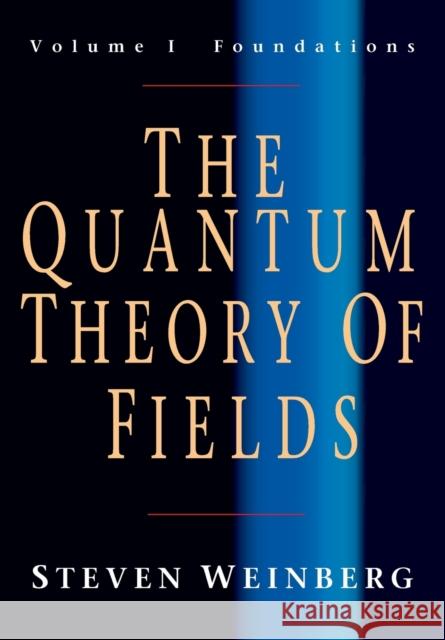 The Quantum Theory of Fields: Volume 1, Foundations Steven Weinberg 9780521670531 Cambridge University Press