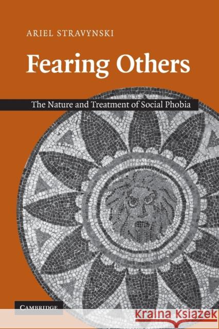 Fearing Others: The Nature and Treatment of Social Phobia Stravynski, Ariel 9780521671088 Cambridge University Press