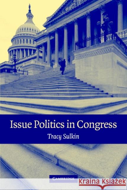 Issue Politics in Congress Tracy Sulkin 9780521671323 CAMBRIDGE UNIVERSITY PRESS