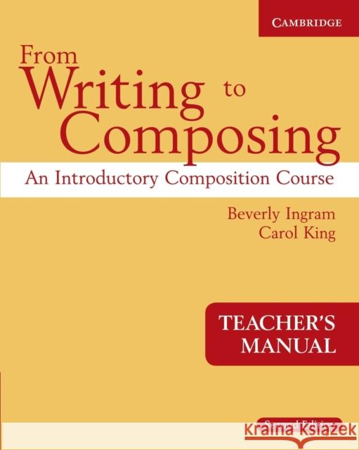 From Writing to Composing Teacher's Manual: An Introductory Composition Course for Students of English Ingram, Beverly 9780521671361 0